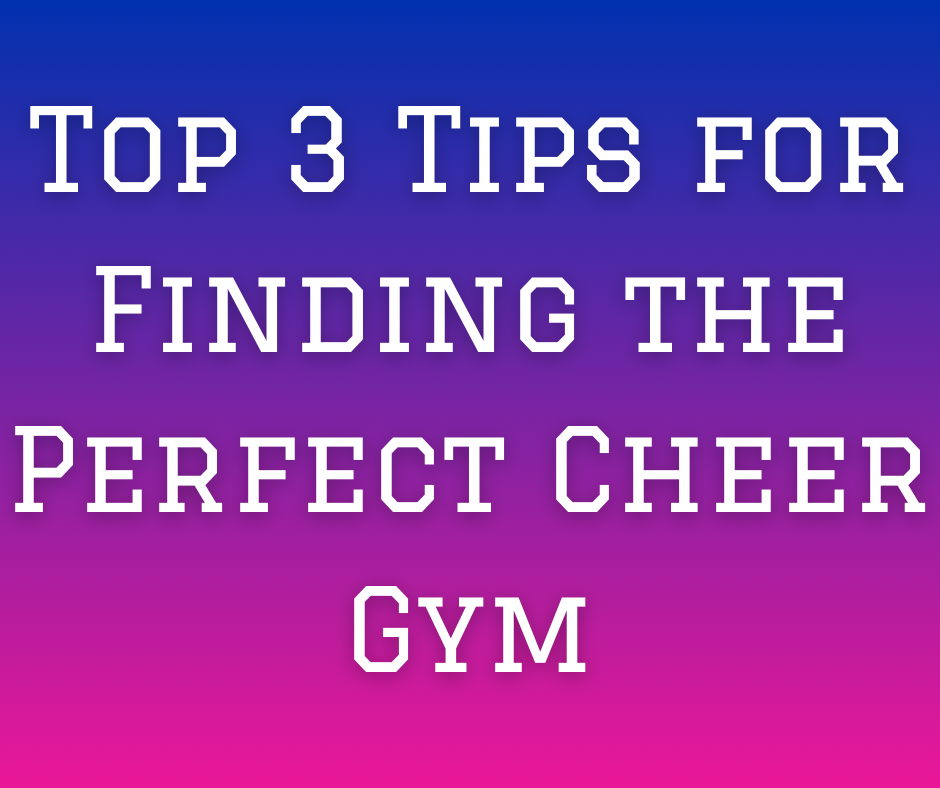 Top 3 Tips for Finding the Perfect Cheer Gym